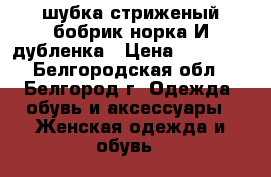 шубка стриженый бобрик-норка И дубленка › Цена ­ 20 000 - Белгородская обл., Белгород г. Одежда, обувь и аксессуары » Женская одежда и обувь   